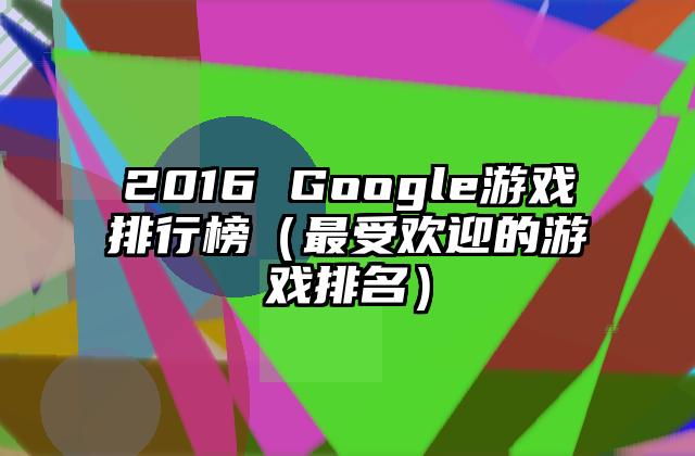 2016 Google游戏排行榜（最受欢迎的游戏排名）