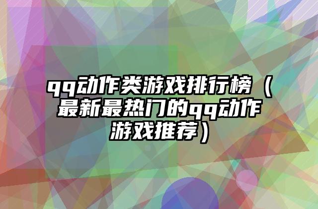 qq动作类游戏排行榜（最新最热门的qq动作游戏推荐）