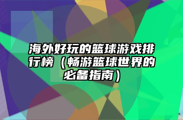 海外好玩的篮球游戏排行榜（畅游篮球世界的必备指南）