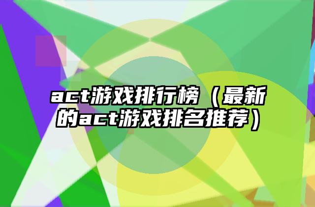 act游戏排行榜（最新的act游戏排名推荐）