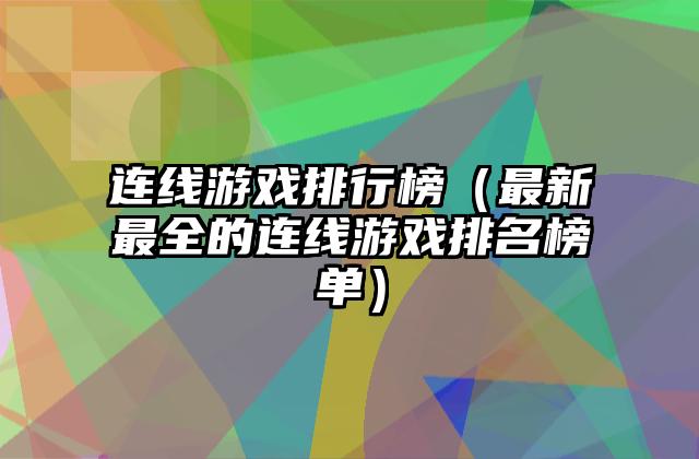 连线游戏排行榜（最新最全的连线游戏排名榜单）
