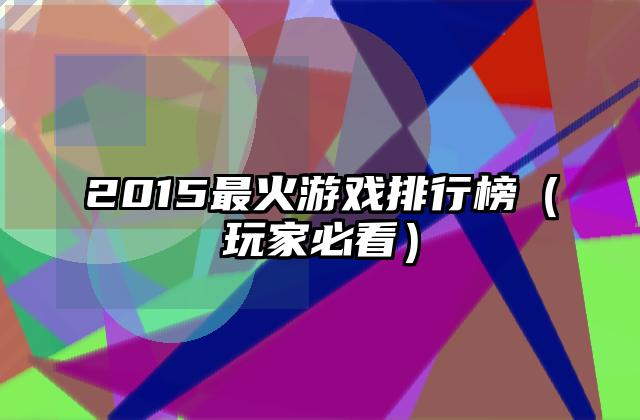 2015最火游戏排行榜（玩家必看）