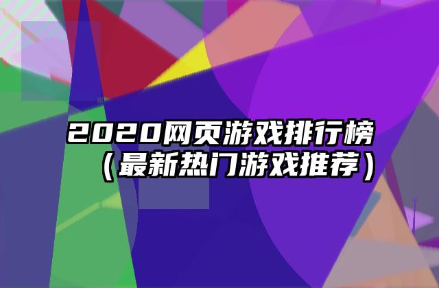 2020网页游戏排行榜（最新热门游戏推荐）