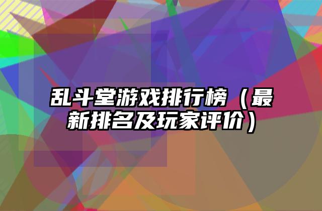 乱斗堂游戏排行榜（最新排名及玩家评价）