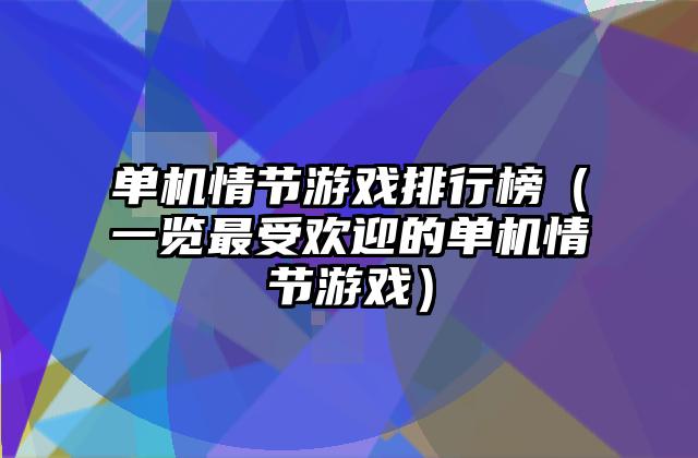 单机情节游戏排行榜（一览最受欢迎的单机情节游戏）