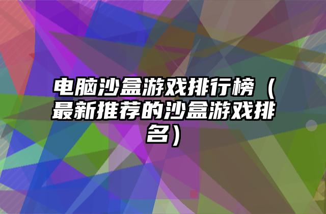 电脑沙盒游戏排行榜（最新推荐的沙盒游戏排名）