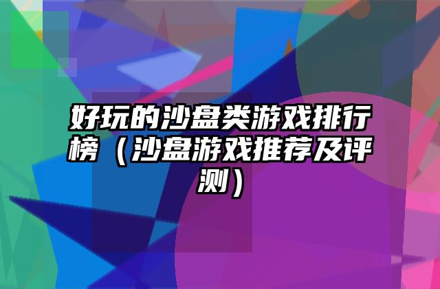 好玩的沙盘类游戏排行榜（沙盘游戏推荐及评测）