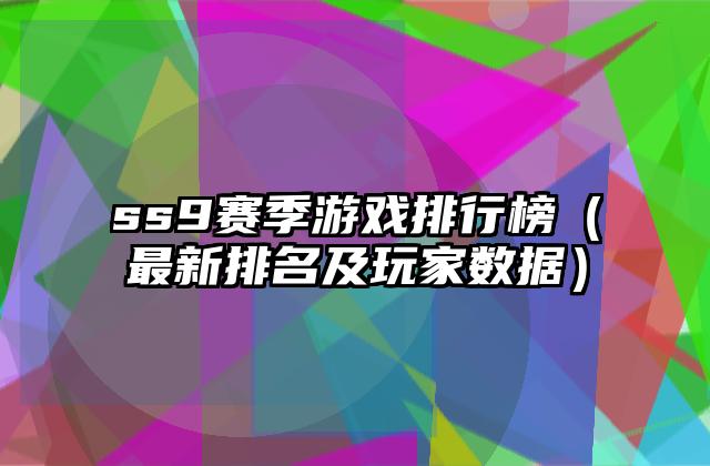 ss9赛季游戏排行榜（最新排名及玩家数据）