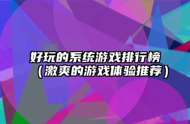 好玩的系统游戏排行榜（激爽的游戏体验推荐）
