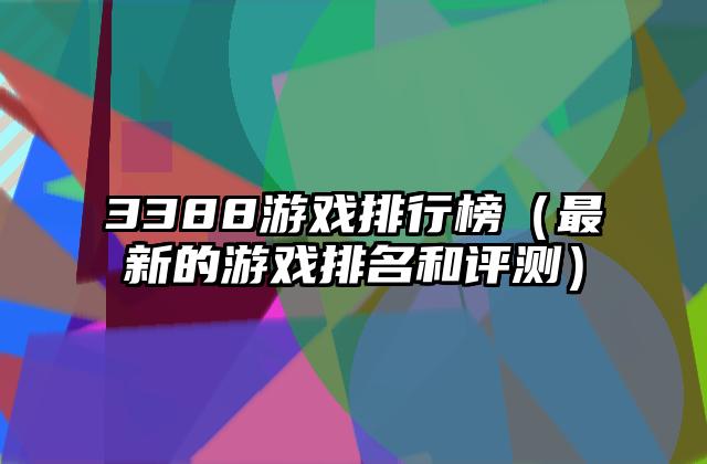 3388游戏排行榜（最新的游戏排名和评测）