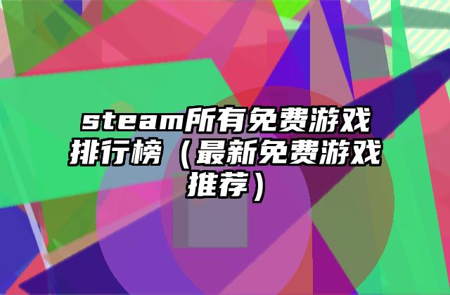 steam所有免费游戏排行榜（最新免费游戏推荐）
