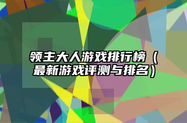领主大人游戏排行榜（最新游戏评测与排名）