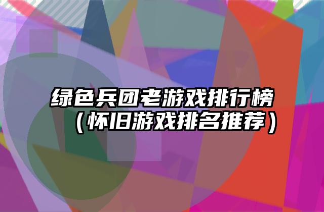 绿色兵团老游戏排行榜（怀旧游戏排名推荐）