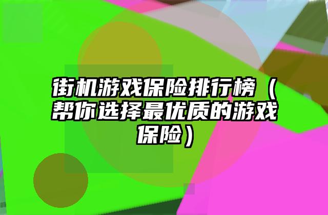 街机游戏保险排行榜（帮你选择最优质的游戏保险）