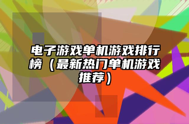 电子游戏单机游戏排行榜（最新热门单机游戏推荐）