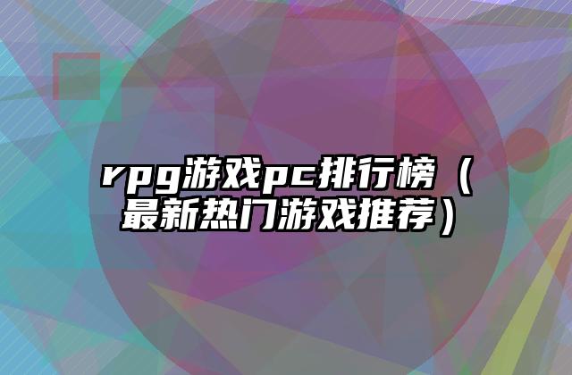 rpg游戏pc排行榜（最新热门游戏推荐）