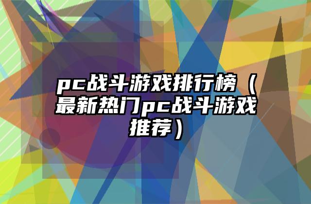 pc战斗游戏排行榜（最新热门pc战斗游戏推荐）
