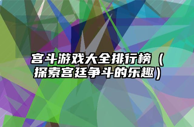 宫斗游戏大全排行榜（探索宫廷争斗的乐趣）