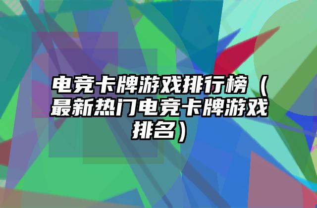 电竞卡牌游戏排行榜（最新热门电竞卡牌游戏排名）