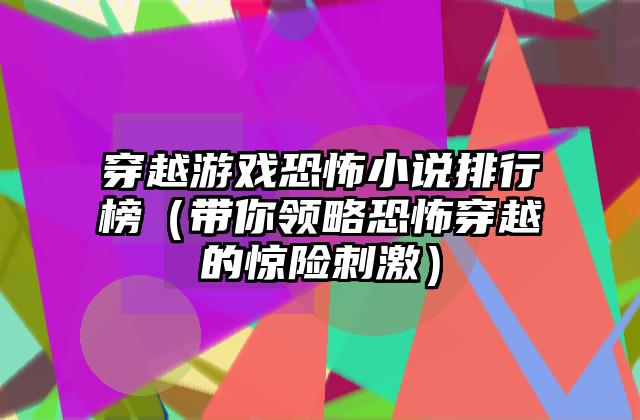 穿越游戏恐怖小说排行榜（带你领略恐怖穿越的惊险刺激）