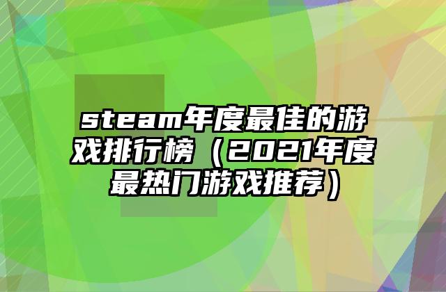 steam年度最佳的游戏排行榜（2021年度最热门游戏推荐）