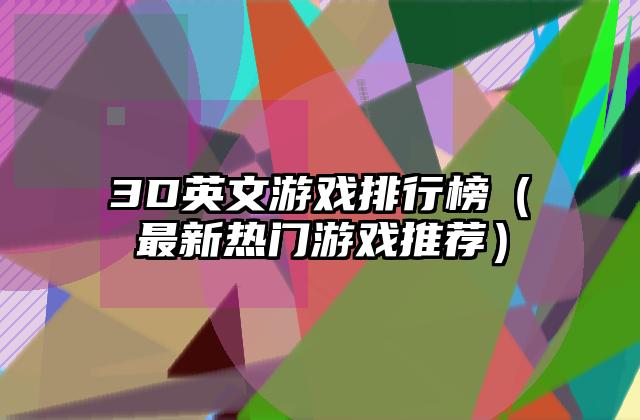 3D英文游戏排行榜（最新热门游戏推荐）