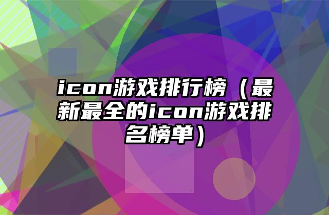 icon游戏排行榜（最新最全的icon游戏排名榜单）