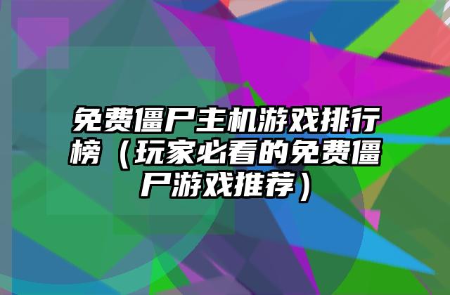 免费僵尸主机游戏排行榜（玩家必看的免费僵尸游戏推荐）