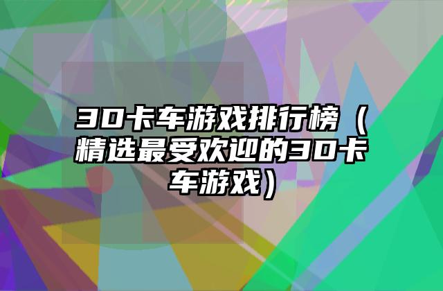 3D卡车游戏排行榜（精选最受欢迎的3D卡车游戏）