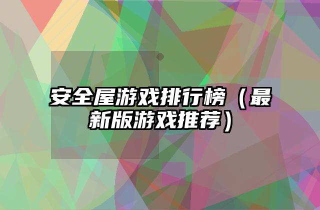 安全屋游戏排行榜（最新版游戏推荐）