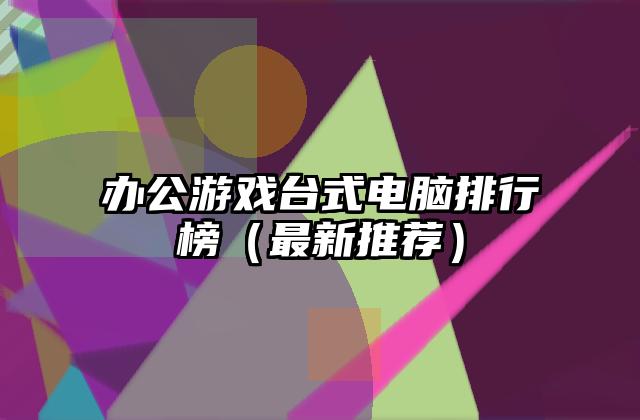 办公游戏台式电脑排行榜（最新推荐）