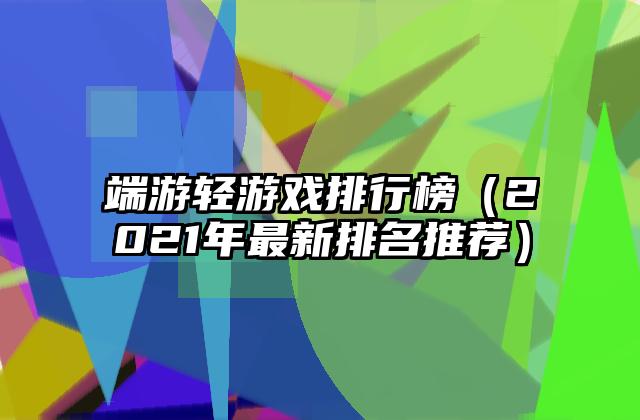 端游轻游戏排行榜（2021年最新排名推荐）