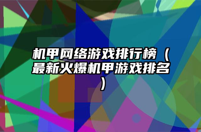 机甲网络游戏排行榜（最新火爆机甲游戏排名）