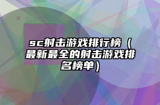 sc射击游戏排行榜（最新最全的射击游戏排名榜单）