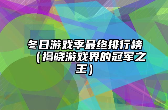 冬日游戏季最终排行榜（揭晓游戏界的冠军之王）