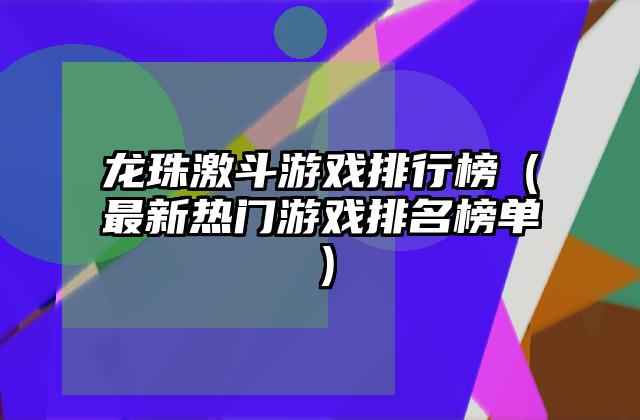 龙珠激斗游戏排行榜（最新热门游戏排名榜单）