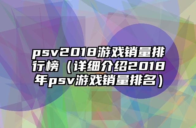 psv2018游戏销量排行榜（详细介绍2018年psv游戏销量排名）