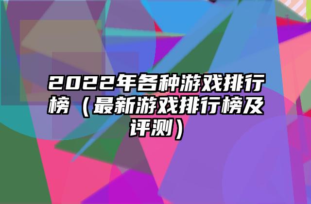 2022年各种游戏排行榜（最新游戏排行榜及评测）