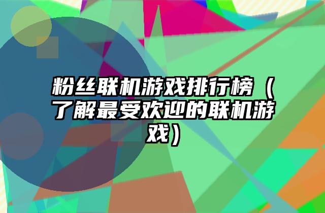 粉丝联机游戏排行榜（了解最受欢迎的联机游戏）