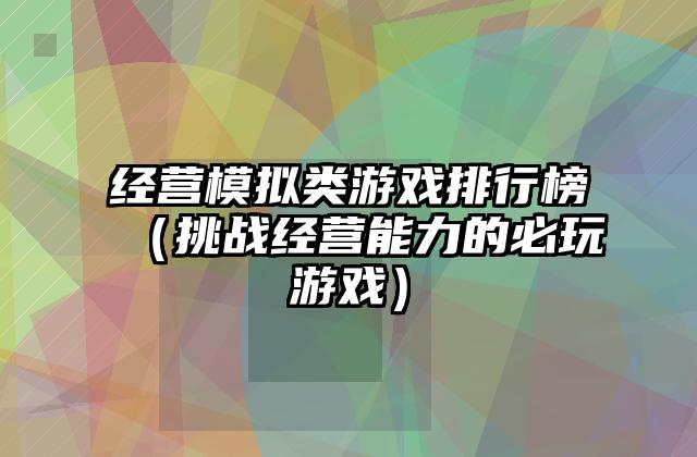 经营模拟类游戏排行榜（挑战经营能力的必玩游戏）