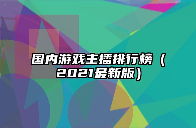 国内游戏主播排行榜（2021最新版）