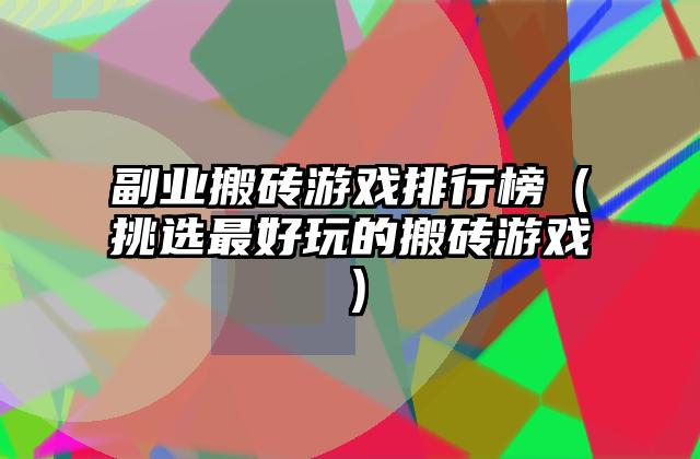 副业搬砖游戏排行榜（挑选最好玩的搬砖游戏）