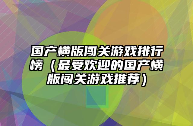 国产横版闯关游戏排行榜（最受欢迎的国产横版闯关游戏推荐）
