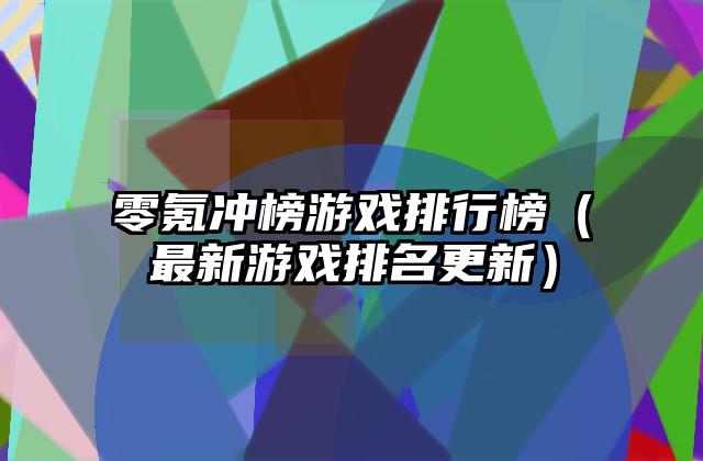 零氪冲榜游戏排行榜（最新游戏排名更新）