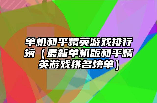 单机和平精英游戏排行榜（最新单机版和平精英游戏排名榜单）