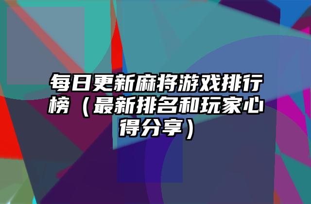 每日更新麻将游戏排行榜（最新排名和玩家心得分享）