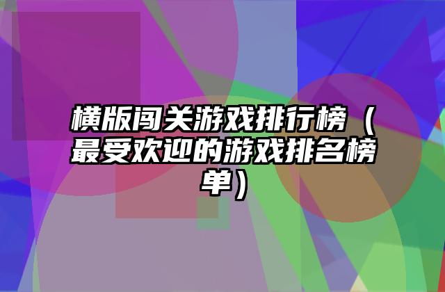 横版闯关游戏排行榜（最受欢迎的游戏排名榜单）