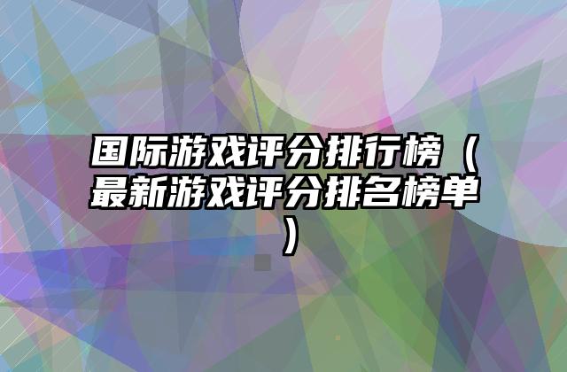 国际游戏评分排行榜（最新游戏评分排名榜单）
