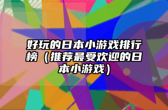 好玩的日本小游戏排行榜（推荐最受欢迎的日本小游戏）