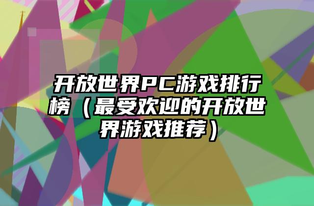 开放世界PC游戏排行榜（最受欢迎的开放世界游戏推荐）